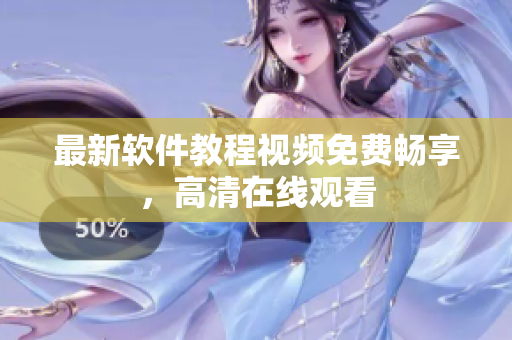 最新软件教程视频免费畅享，高清在线观看