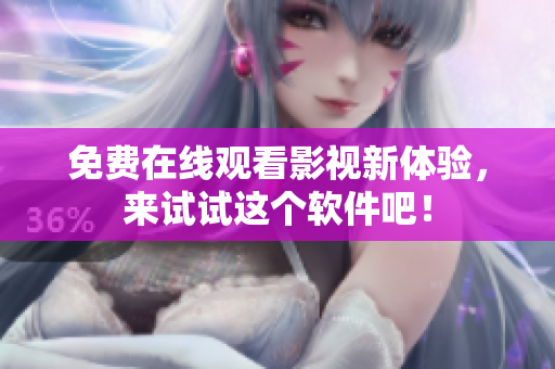 免费在线观看影视新体验，来试试这个软件吧！