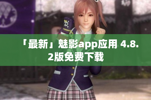 「最新」魅影app应用 4.8.2版免费下载