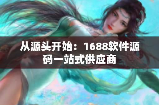 从源头开始：1688软件源码一站式供应商