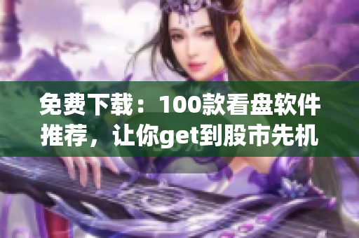 免费下载：100款看盘软件推荐，让你get到股市先机(1)