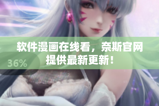 软件漫画在线看，奈斯官网提供最新更新！