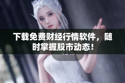 下载免费财经行情软件，随时掌握股市动态！