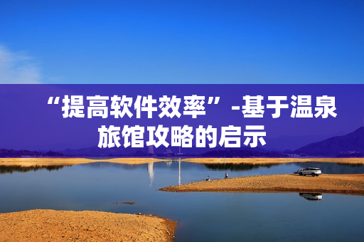 “提高软件效率”-基于温泉旅馆攻略的启示