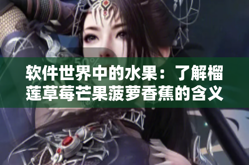 软件世界中的水果：了解榴莲草莓芒果菠萝香蕉的含义