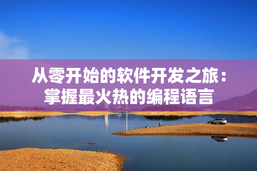 从零开始的软件开发之旅：掌握最火热的编程语言