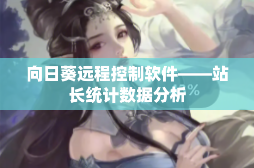 向日葵远程控制软件——站长统计数据分析