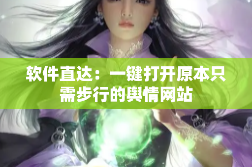软件直达：一键打开原本只需步行的舆情网站