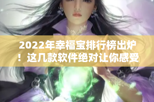 2022年幸福宝排行榜出炉！这几款软件绝对让你感受到幸福！