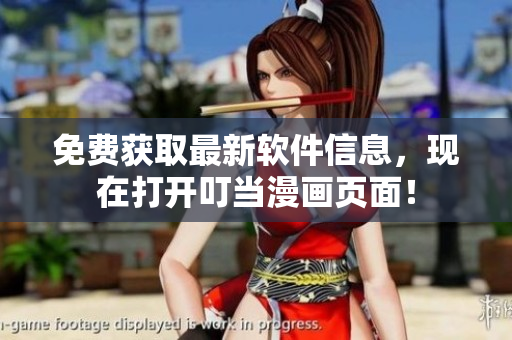 免费获取最新软件信息，现在打开叮当漫画页面！