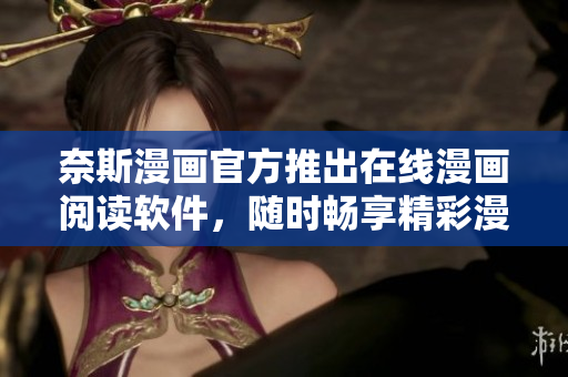 奈斯漫画官方推出在线漫画阅读软件，随时畅享精彩漫画！