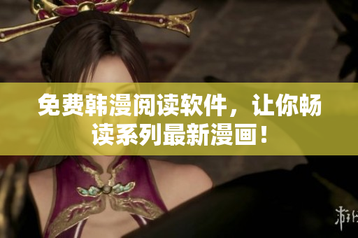 免费韩漫阅读软件，让你畅读系列最新漫画！
