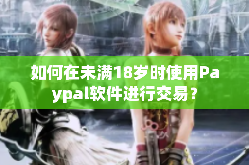 如何在未满18岁时使用Paypal软件进行交易？