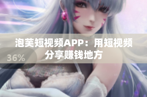泡芙短视频APP：用短视频分享赚钱地方