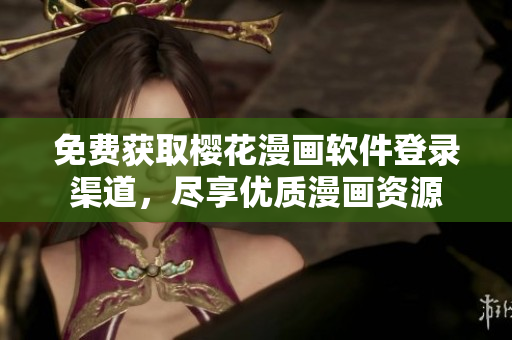免费获取樱花漫画软件登录渠道，尽享优质漫画资源
