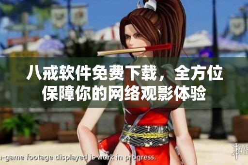 八戒软件免费下载，全方位保障你的网络观影体验