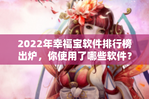2022年幸福宝软件排行榜出炉，你使用了哪些软件？