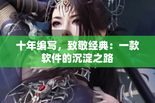 十年编写，致敬经典：一款软件的沉淀之路