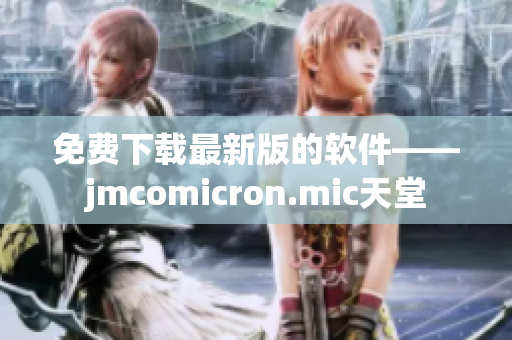 免费下载最新版的软件——jmcomicron.mic天堂