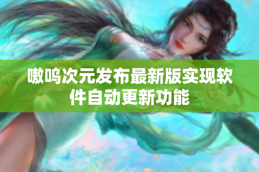 嗷呜次元发布最新版实现软件自动更新功能
