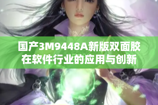 国产3M9448A新版双面胶在软件行业的应用与创新