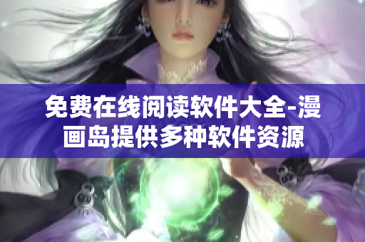 免费在线阅读软件大全-漫画岛提供多种软件资源