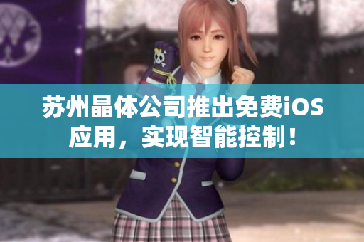 苏州晶体公司推出免费iOS应用，实现智能控制！