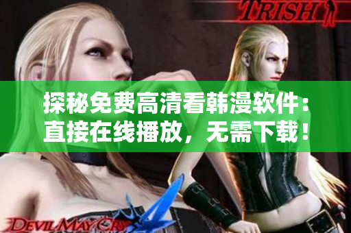 探秘免费高清看韩漫软件：直接在线播放，无需下载！