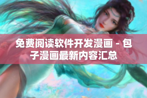 免费阅读软件开发漫画 - 包子漫画最新内容汇总
