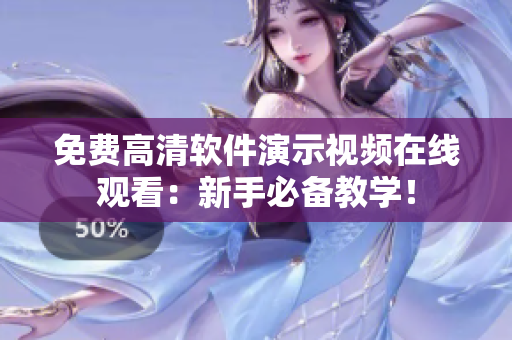 免费高清软件演示视频在线观看：新手必备教学！