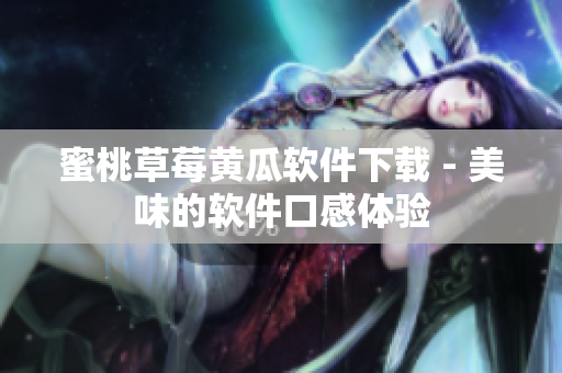 蜜桃草莓黄瓜软件下载 - 美味的软件口感体验