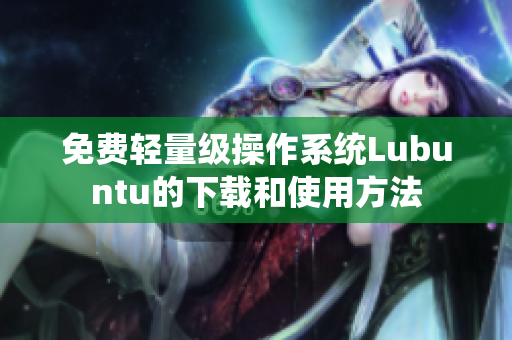 免费轻量级操作系统Lubuntu的下载和使用方法