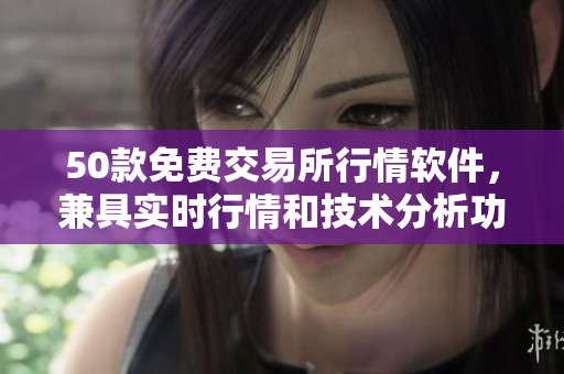 50款免费交易所行情软件，兼具实时行情和技术分析功能