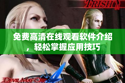 免费高清在线观看软件介绍，轻松掌握应用技巧