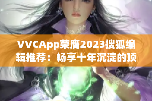 VVCApp荣膺2023搜狐编辑推荐：畅享十年沉淀的顶尖软件