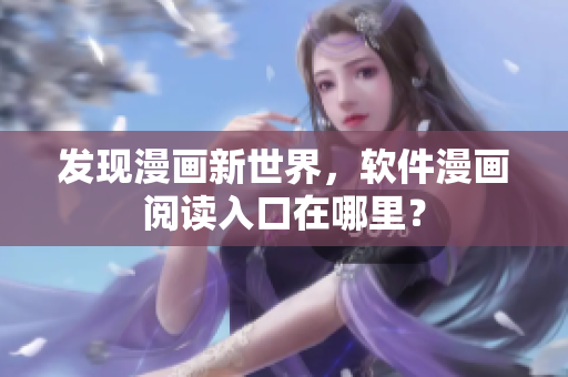 发现漫画新世界，软件漫画阅读入口在哪里？