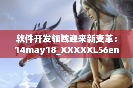 软件开发领域迎来新变革：14may18_XXXXXL56endian揭示重大突破(1)