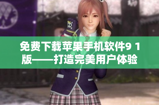 免费下载苹果手机软件9 1版——打造完美用户体验