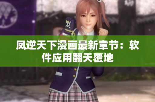 凤逆天下漫画最新章节：软件应用翻天覆地