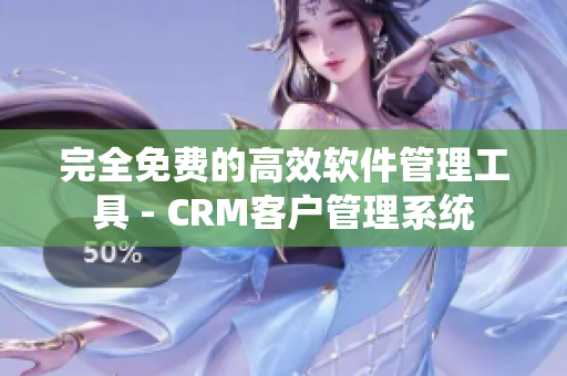完全免费的高效软件管理工具 - CRM客户管理系统
