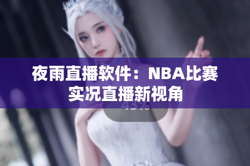 夜雨直播软件：NBA比赛实况直播新视角
