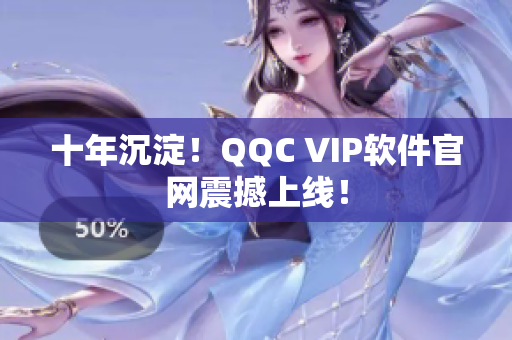 十年沉淀！QQC VIP软件官网震撼上线！