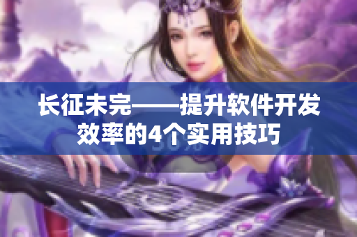 长征未完——提升软件开发效率的4个实用技巧