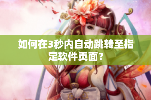 如何在3秒内自动跳转至指定软件页面？