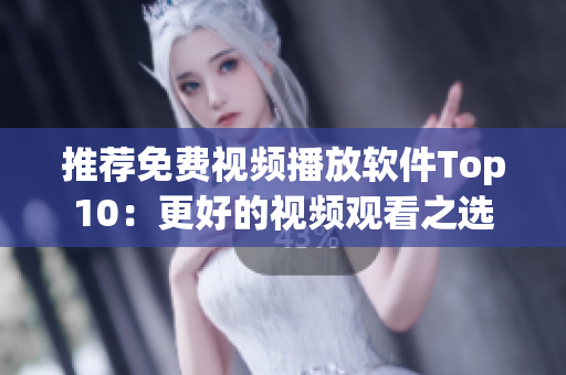 推荐免费视频播放软件Top10：更好的视频观看之选