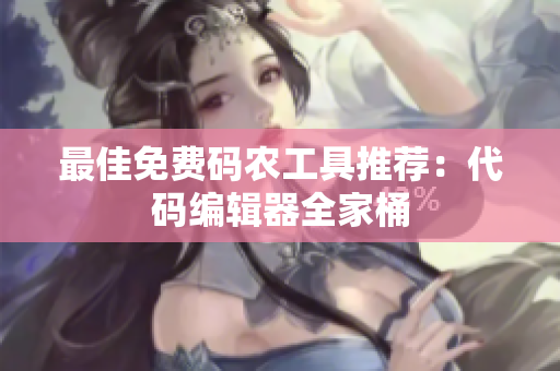 最佳免费码农工具推荐：代码编辑器全家桶