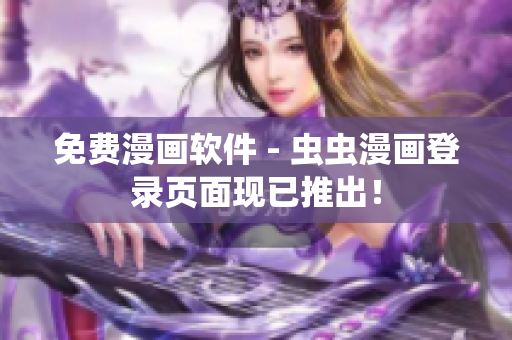 免费漫画软件 - 虫虫漫画登录页面现已推出！