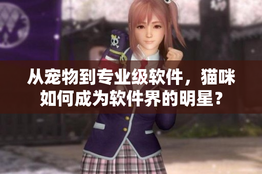 从宠物到专业级软件，猫咪如何成为软件界的明星？