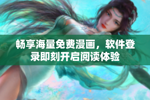 畅享海量免费漫画，软件登录即刻开启阅读体验
