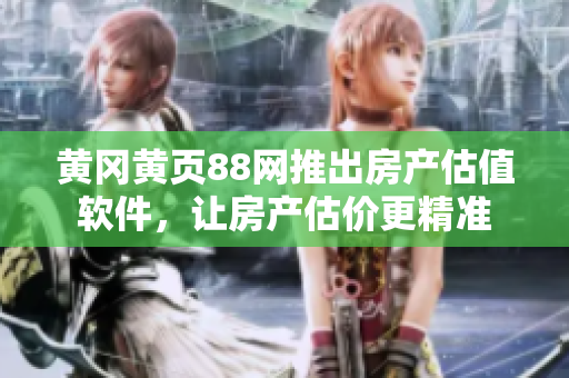 黄冈黄页88网推出房产估值软件，让房产估价更精准
